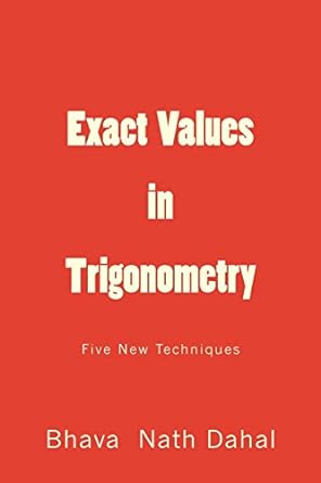 exact values in trigonometry five new techniques 1st edition bhava nath dahal 1536995002, 978-1536995008