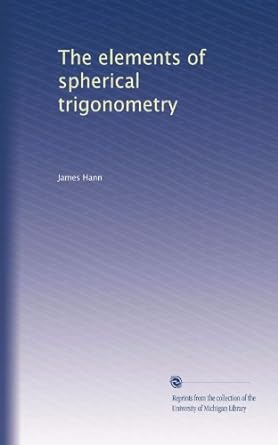 the elements of spherical trigonometry 1st edition james hann b003rcjbcg