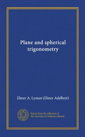 plane and spherical trigonometry 1st edition elmer a lyman b0080f3nx8