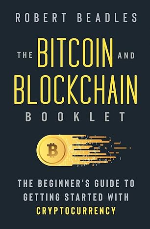 the bitcoin and blockchain booklet the beginner s guide to getting started with cryptocurrency 1st edition