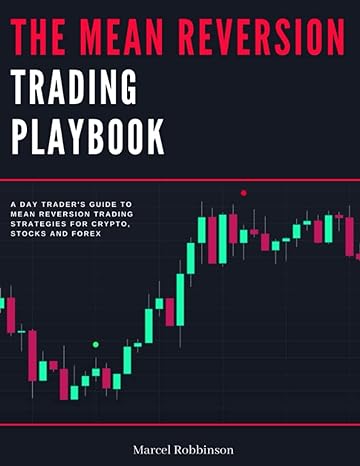 the mean reversion trading playbook a day trader s guide to mean reversion trading for crypto stocks and