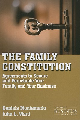 the family constitution agreements to secure and perpetuate your family and your business 2011 edition ward