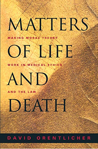 matters of life and death making moral theory work in medical ethics and the law 1st edition david
