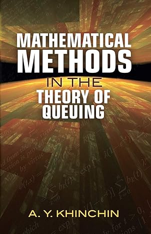 mathematical methods in the theory of queuing 1st edition a. y. khinchin, d. m. andrews, m. h. quenouille