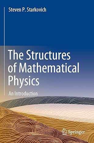 the structures of mathematical physics an introduction 1st edition steven p. starkovich 303073451x,
