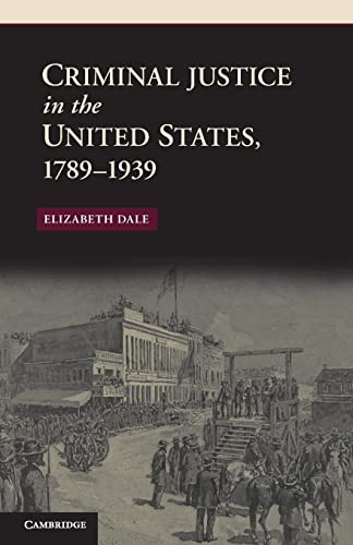 criminal justice in the united states 1789-1939 1st edition dale elizabeth 1107401364, 9781107401365