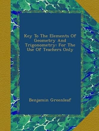 key to the elements of geometry and trigonometry for the use of teachers only 1st edition benjamin greenleaf