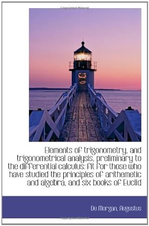 elements of trigonometry and trigonometrical analysis preliminary to the differential calculus fit for those