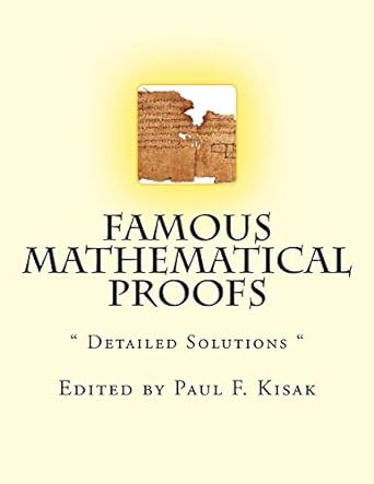 famous mathematical proofs detailed solutions 1st edition paul f. kisak 1519464339, 978-1519464330