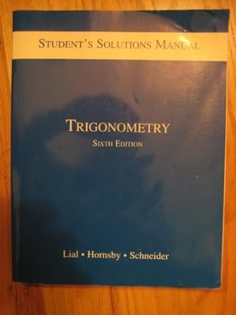 trigonometry students solutions manual 6th edition margaret l lial ,e john hornsby ,david i schneider