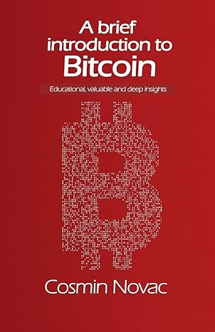 a brief introduction to bitcoin educational valuable and deep insights 1st edition cosmin novac 1706937768,