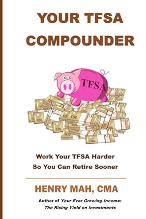 your tfsa compounder work your tfsa harder so you can retire sooner 1st edition henry mah 1771368306,