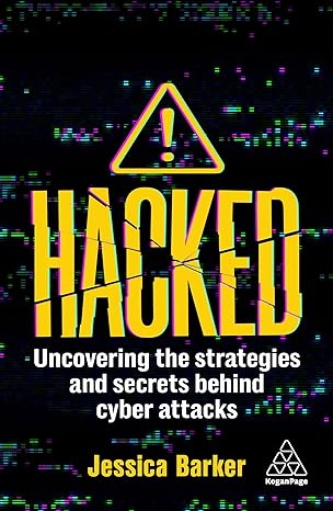 hacked uncovering the strategies and secrets behind cyber attacks 1st edition dr jessica barker 1398613703,