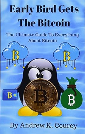 early bird gets the bitcoin the ultimate guide to everything about bitcoin 1st edition andrew k. courey