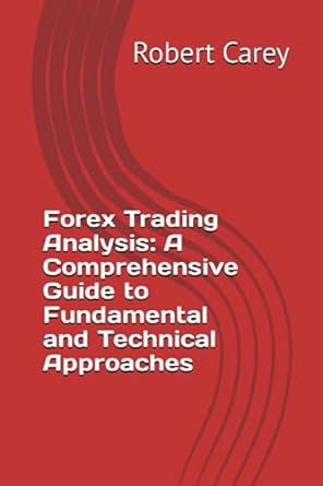 forex trading analysis a comprehensive guide to fundamental and technical approaches 1st edition robert carey