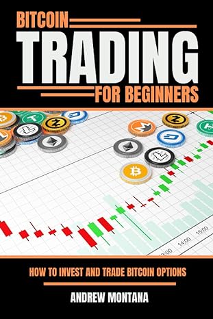 bitcoin trading for beginners how to invest and trade bitcoin options 1st edition andrew montana
