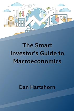 the smart investors guide to macroeconomics 1st edition dan hartshorn 979-8863291499