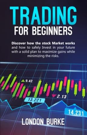 trading for beginners discover how the stock market works and how to safely invest in your future with a