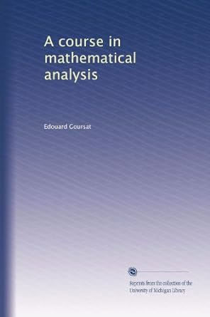 a course in mathematical analysis 1st edition edouard goursat b003qhzk54