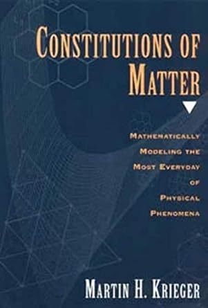 constitutions of matter mathematically modeling the most everyday of physical phenomena 1st edition martin h.