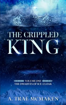 the crippled king volume one of the dwarves of ice cloak  a. trae mcmaken 979-8830630214