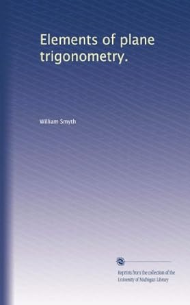 elements of plane trigonometry 1st edition william smyth b002y5w1c4