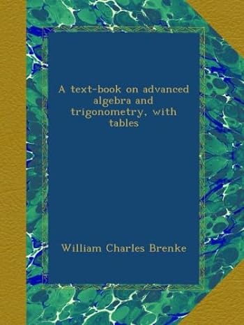 a text book on advanced algebra and trigonometry with tables 1st edition william charles brenke b00b49kioy