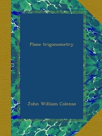 plane trigonometry 1st edition john william colenso b00b3l6z5y