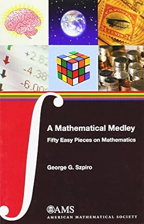 a mathematical medley fifty easy pieces on mathematics 1st edition george g. szpiro 082184928x, 978-0821849286