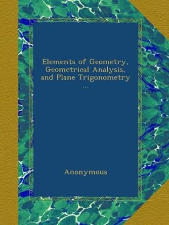 elements of geometry geometrical analysis and plane trigonometry 1st edition anonymous b00avgerb6