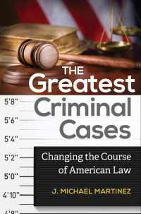 the greatest criminal cases changing the course of american law 1st edition j. michael martinez 1440828687,