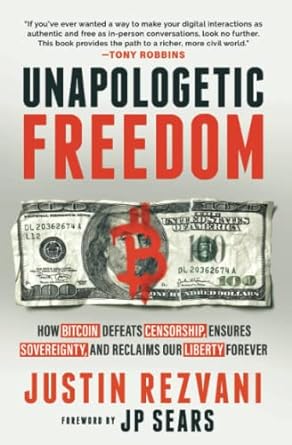 unapologetic freedom how bitcoin defeats censorship ensures sovereignty and reclaims our liberty forever 1st