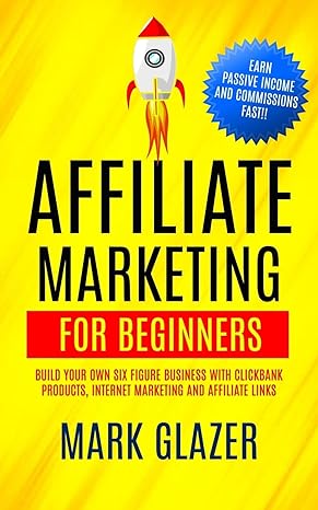 affiliate marketing for beginners build your own six figure business with clickbank products internet