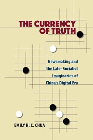 the currency of truth newsmaking and the late socialist imaginaries of chinas digital era 1st edition emily