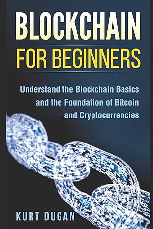 blockchain for beginners understand the blockchain basics and the foundation of bitcoin and cryptocurrencies