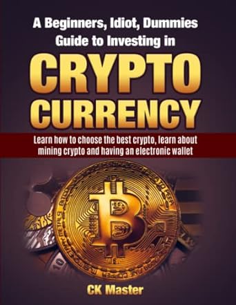 a beginners idiot dummies guide to investing in cryptocurrency learn how to choose the best crypto learn