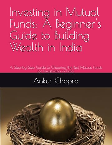 Investing In Mutual Funds A Beginner S Guide To Building Wealth In India A Step By Step Guide To Choosing The Best Mutual Funds For Investments In India