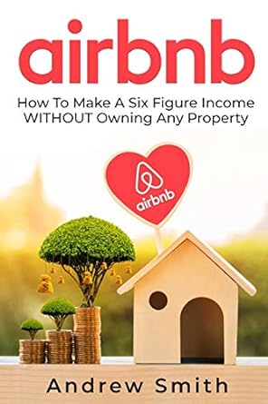 airbnb how to make a six figure income without owning any property 1st edition andrew smith 1733092307,