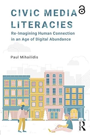 civic media literacies re imagining human connection in an age of digital abundance 1st edition paul