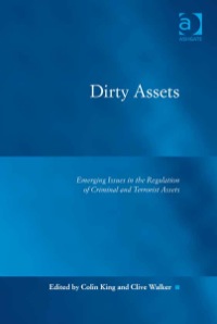 dirty assets emerging issues in the regulation of criminal and terrorist assets 1st edition colin king, 
