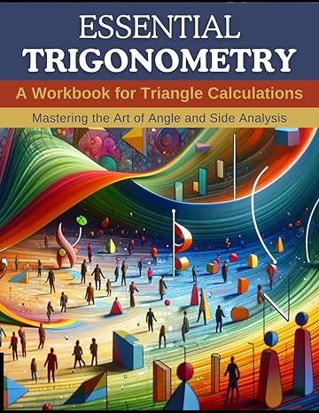 essential trigonometry a workbook for triangle calculations mastering the art of angle and side analysis 1st