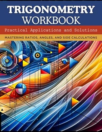 trigonometry workbook practical applications and solutions mastering ratios angles and side calculations 1st