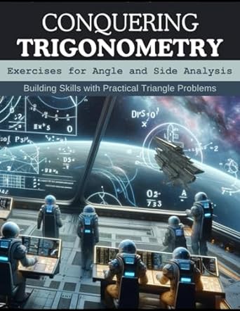 conquering trigonometry exercises for angle and side analysis building skills with practical triangle