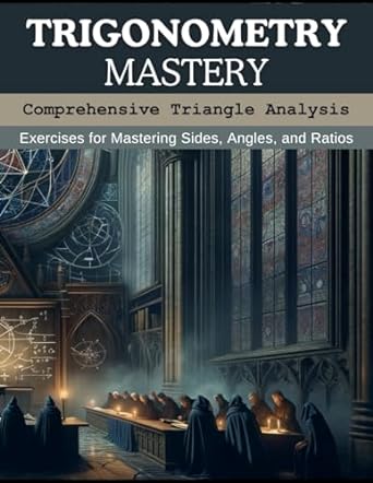 trigonometry mastery comprehensive triangle analysis exercises for mastering sides angles and ratios 1st