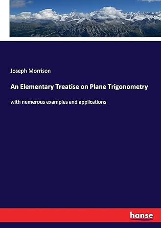 An Elementary Treatise On Plane Trigonometry With Numerous Examples And Applications