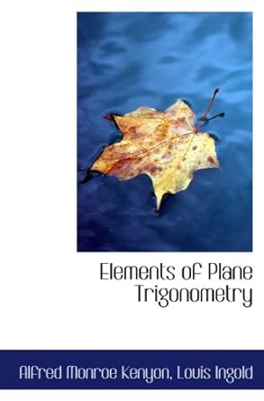 elements of plane trigonometry 1st edition alfred monroe kenyon ,louis ingold 1117383768, 978-1117383767