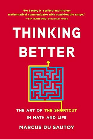 thinking better the art of the shortcut in math and life 1st edition marcus du sautoy 1541604407,