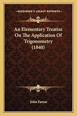 an elementary treatise on the application of trigonometry 1st edition professor john farrar 1164568752,