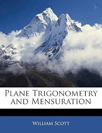 plane trigonometry and mensuration 1st edition william scott 1144283078, 978-1144283078