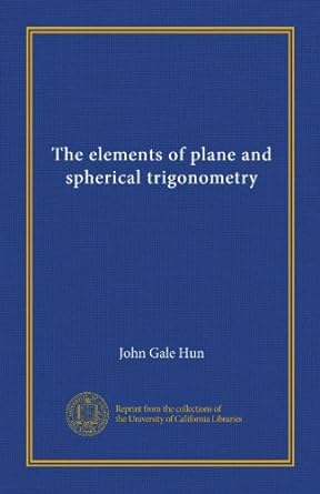 the elements of plane and spherical trigonometry 1st edition john gale hun b0068lmkte